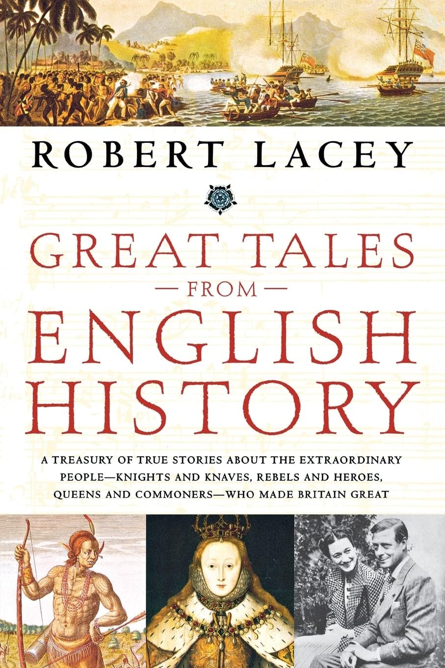 Great Tales from English History: A Treasury of True Stories about the Extraordinary People -- Knights and Knaves, Rebels and Heroes, Queens and Commoners -- Who Made Britain Great