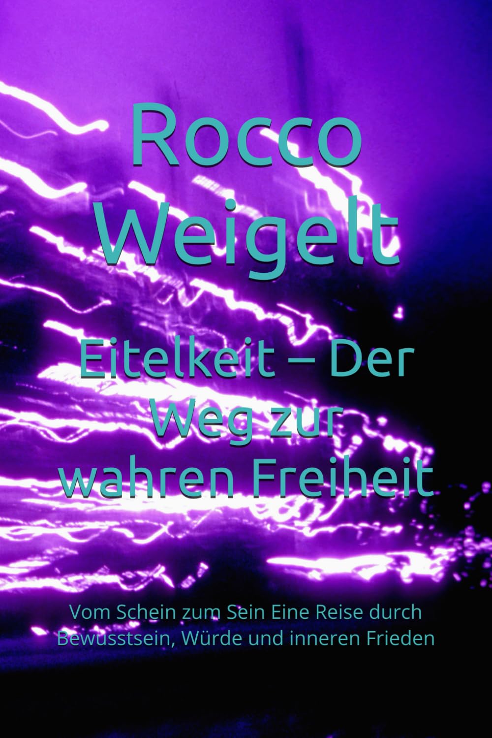 Eitelkeit – Der Weg zur wahren Freiheit: Vom Schein zum Sein Eine Reise durch Bewusstsein, Würde und inneren Frieden