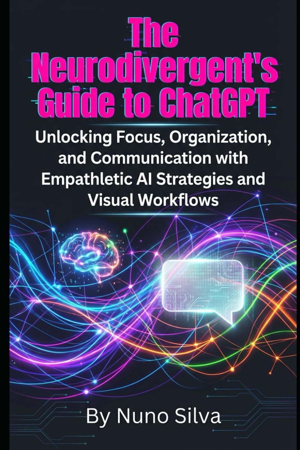 The Neurodivergent's Guide to ChatGPT: Unlocking Focus, Organization, and Communication with Empathetic AI Strategies and Visual Workflows