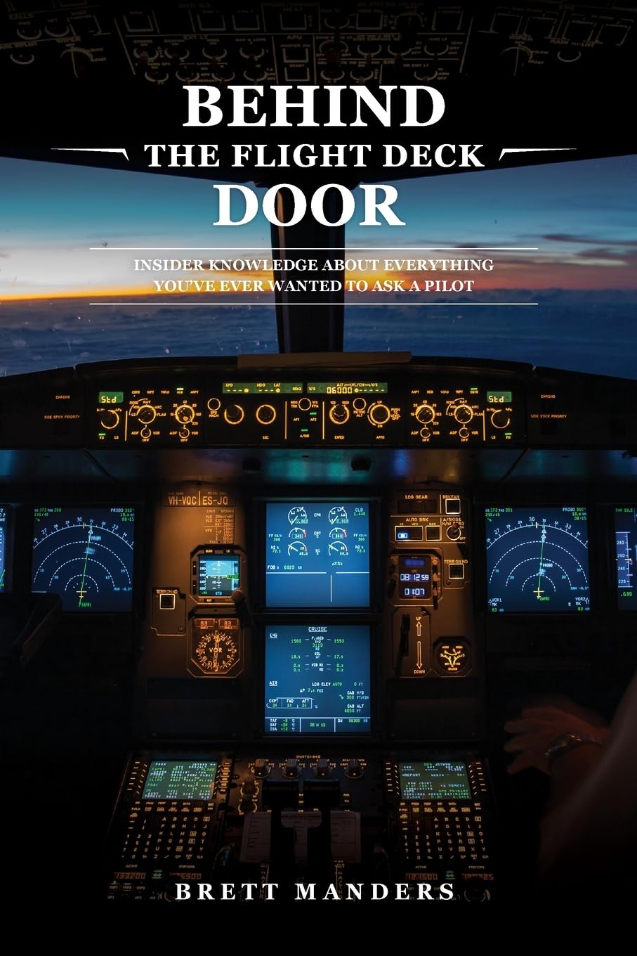 Behind The Flight Deck Door: Insider Knowledge About Everything You Have Ever Wanted To Ask A Pilot