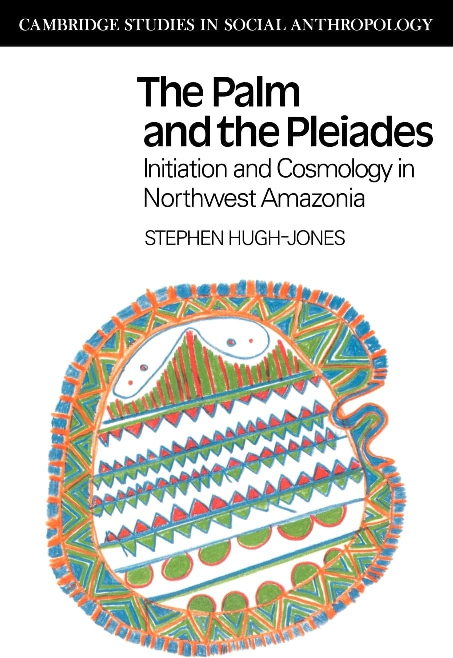 The Palm and the Pleiades: Initiation and Cosmology in Northwest Amazonia (Cambridge Studies in Social Anthropology)