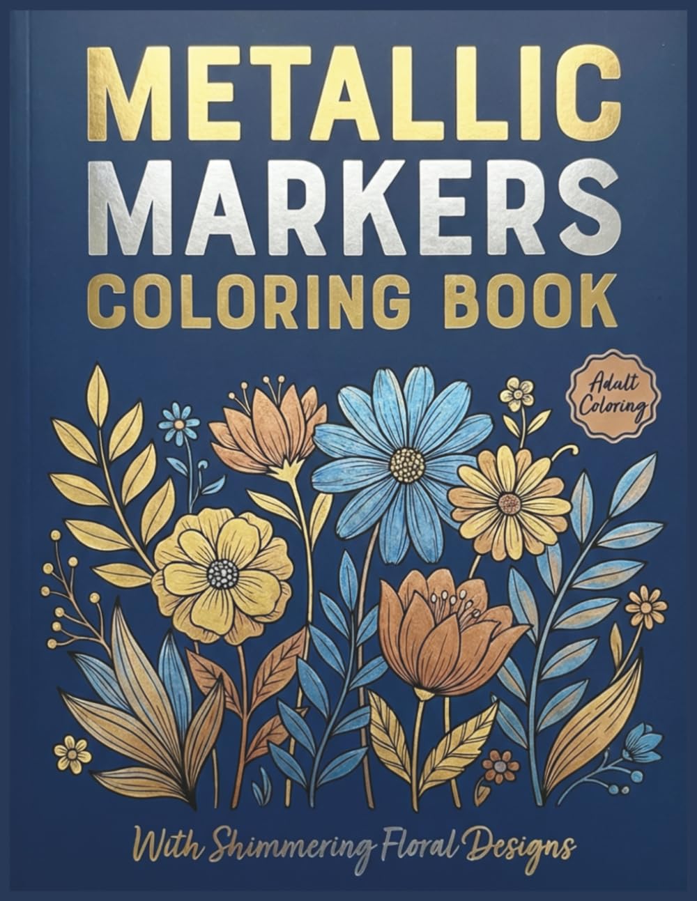 Metallic Markers Coloring Book : Flower theme - Relaxing Floral Designs for Stress Relief & Creativity | 103 Pages for Metallic Markers
