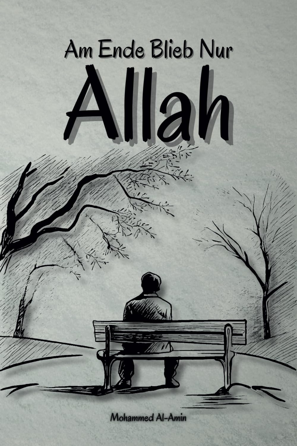 Am Ende Blieb Nur Allah (Worte, die dein Herz berühren und deinen Glauben stärken)