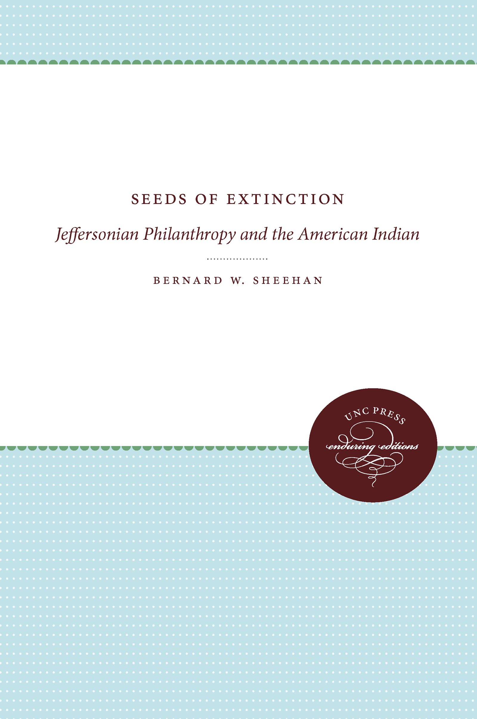 Seeds of Extinction: Jeffersonian Philanthropy and the American Indian (Published by the Omohundro Institute of Early American History and Culture and the University of North Carolina Press)