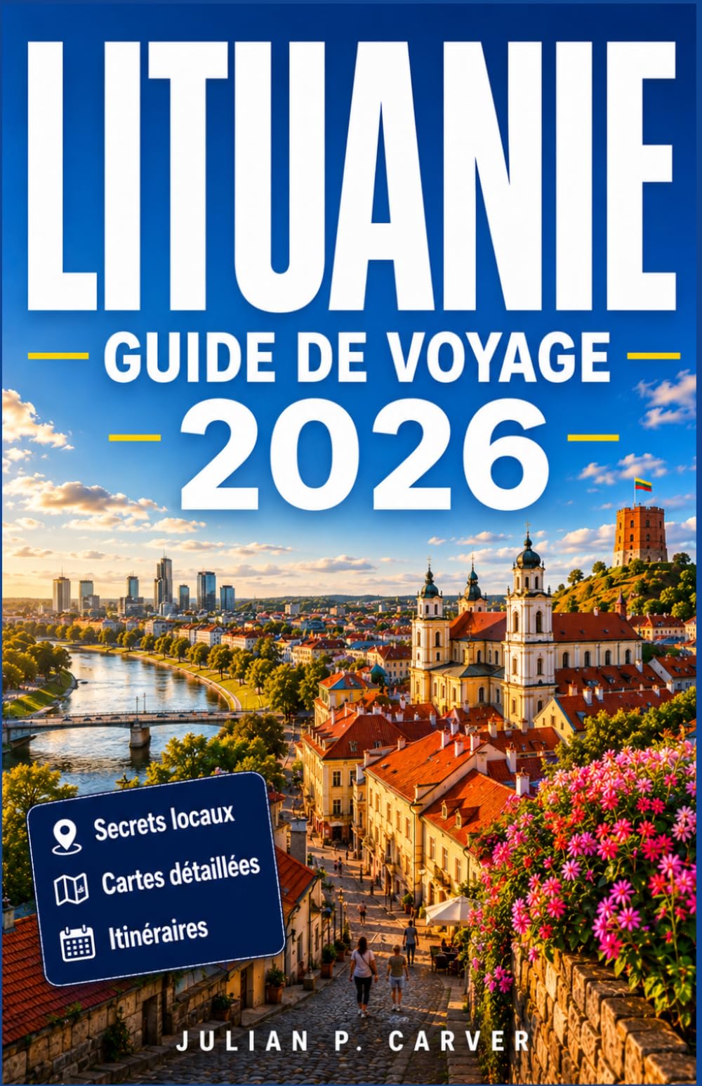 LITUANIE GUIDE DE VOYAGE 2026: Découvrez les vieilles villes médiévales, les côtes baltes, Châteaux historiques, paysages pittoresques, traditions locales et patrimoine culturel