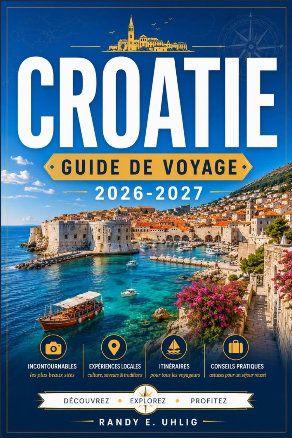 CROATIE GUIDE DE VOYAGE 2026-2027: Explorez les villes fortifiées de Croatie, les îles dalmates, les villages perchés d'Istrie et le littoral adriatique spectaculaire grâce à un guide régional.