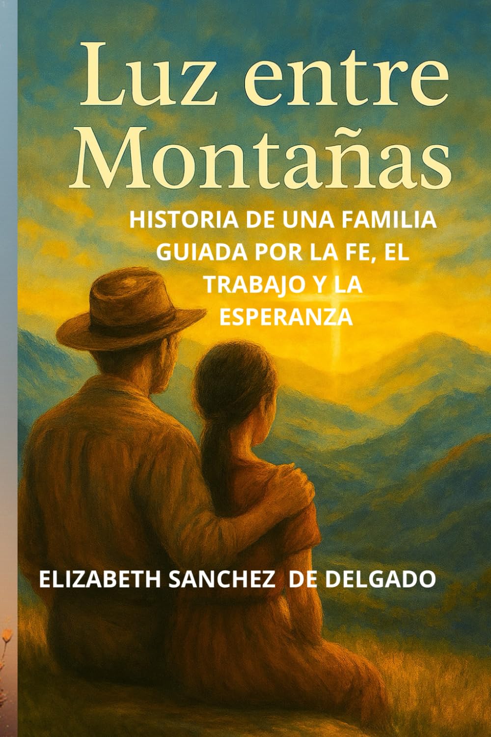 LUZ ENTRE MONTAÑAS: HISTORIA DE UNA FAMILIA GUIADA POR LA FE, EL TRABAJO Y LA ESPERANZA.
