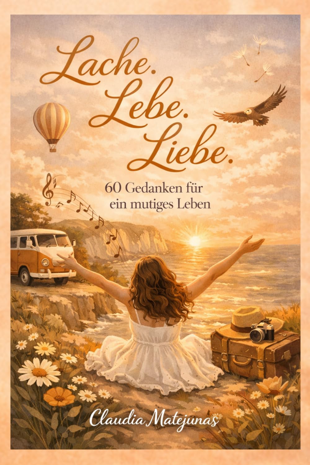 Lache. Lebe. Liebe.: 60 Gedanken für ein mutiges Leben