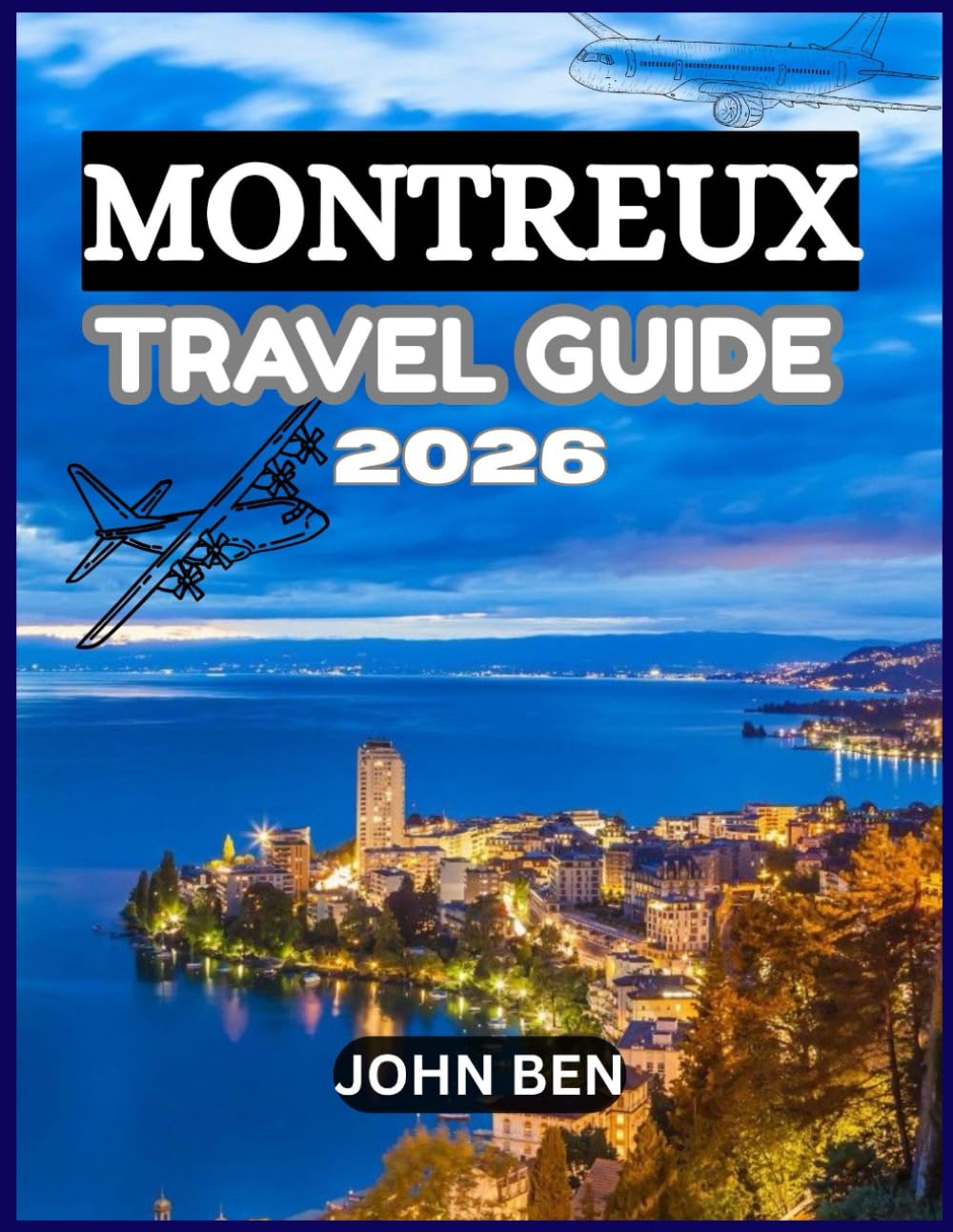 MONTREUX TRAVEL GUIDE 2026: “Explore Hidden Gems, Local Secrets, and Unforgettable Adventures”