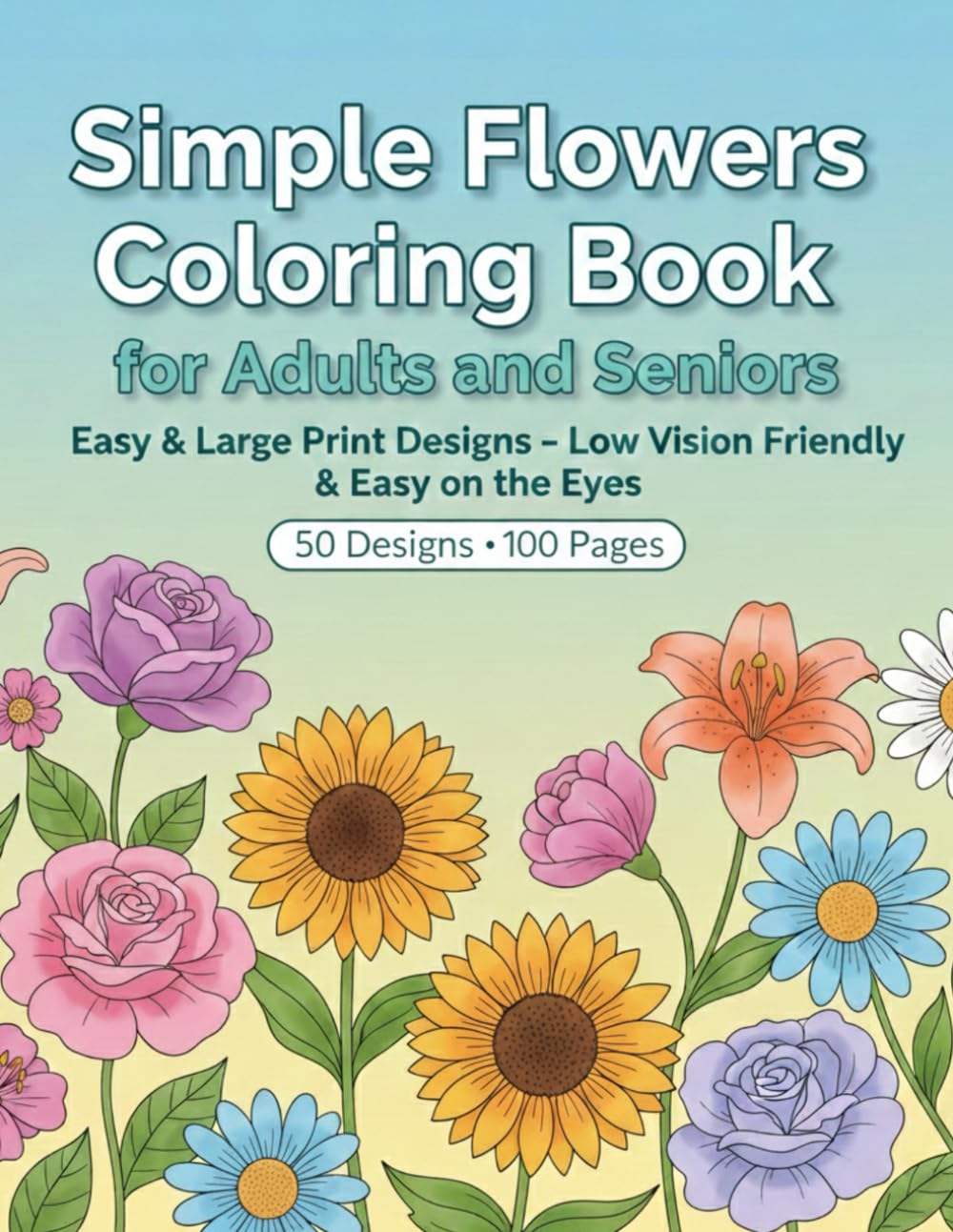 Simple Flowers Coloring Book / for Adults and Seniors: Easy & Large Print Designs – Low Vision Friendly & Easy on the Eyes (Easy & Large Print Coloring for Adults and Seniors)