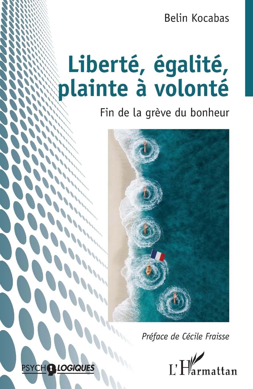 Liberté, égalité, plainte à volonté: Fin de la grève du bonheur (Psycho-Logiques)