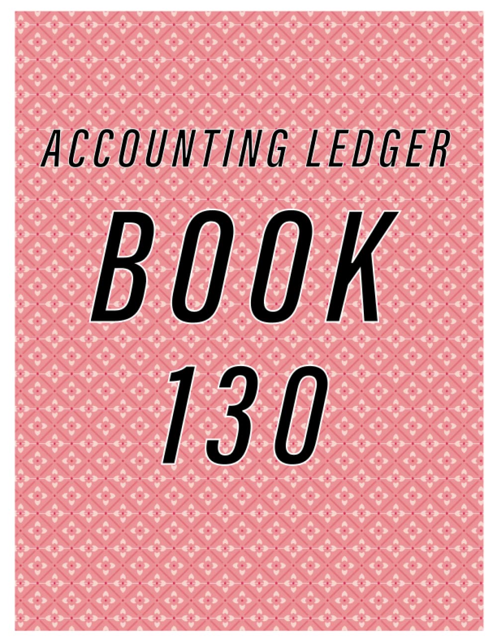 Accounting Ledger Book 130: Simple Accounting Ledger for Bookkeeping/ 130 pages: Size = 8.5 x 11 inches