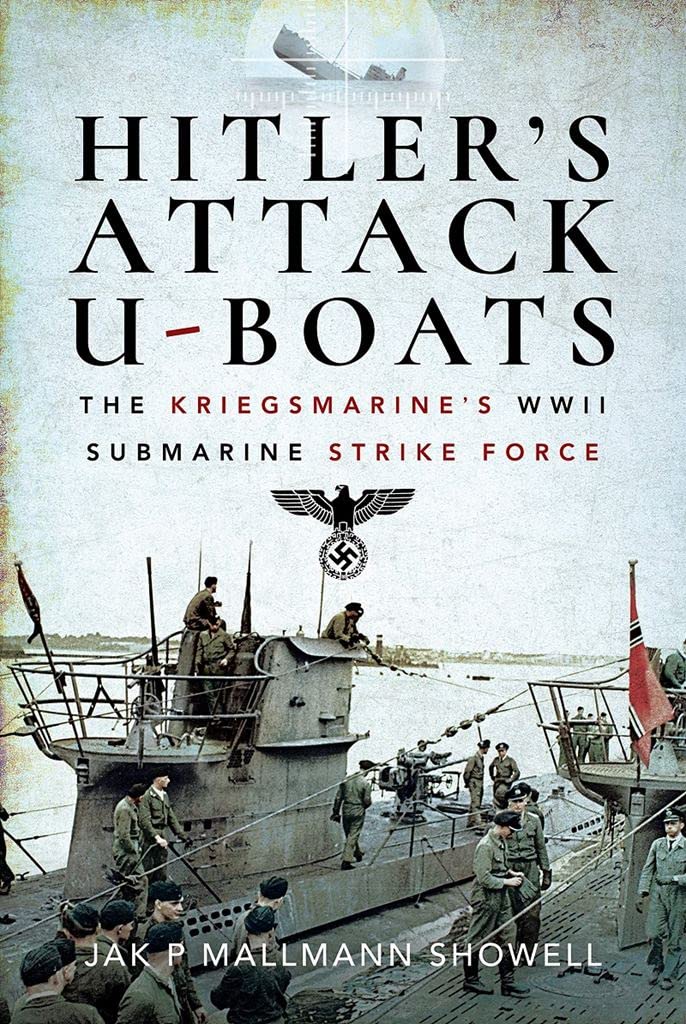 Hitler's Attack U-Boats: The Kriegsmarine's WWII Submarine Strike Force