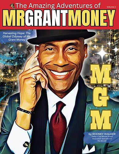 Harvesting Hope: The Global Odyssey of Mr. Grant Money: 1 (The Complete Guide to Grant Mastery: A 5-Volume Adventure)