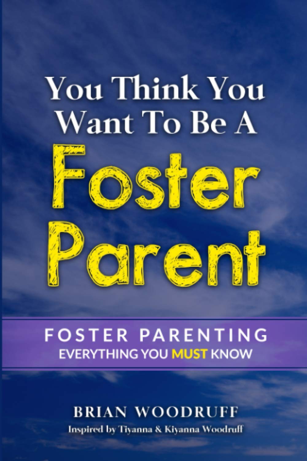 You Think You Want To Be A Foster Parent: Foster Parenting, Everything you MUST know