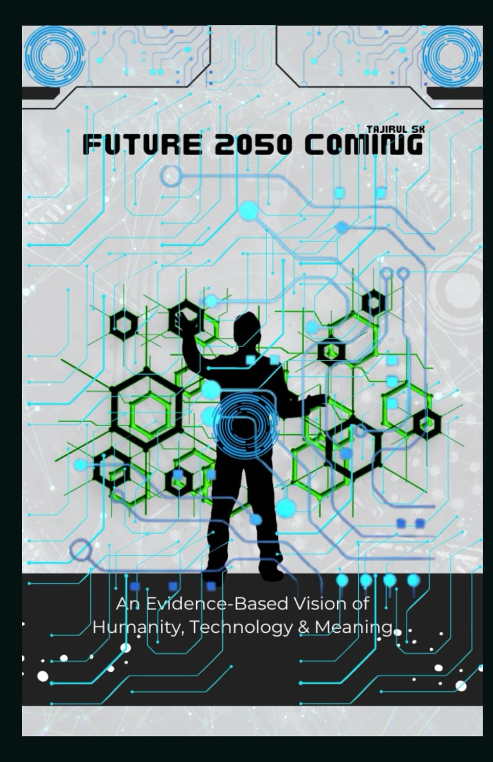 FUTURE 2050 COMING: An Evidence-Based Vision of Humanity, Technology & Meaning: 4 (History series books and future technology Series Books)