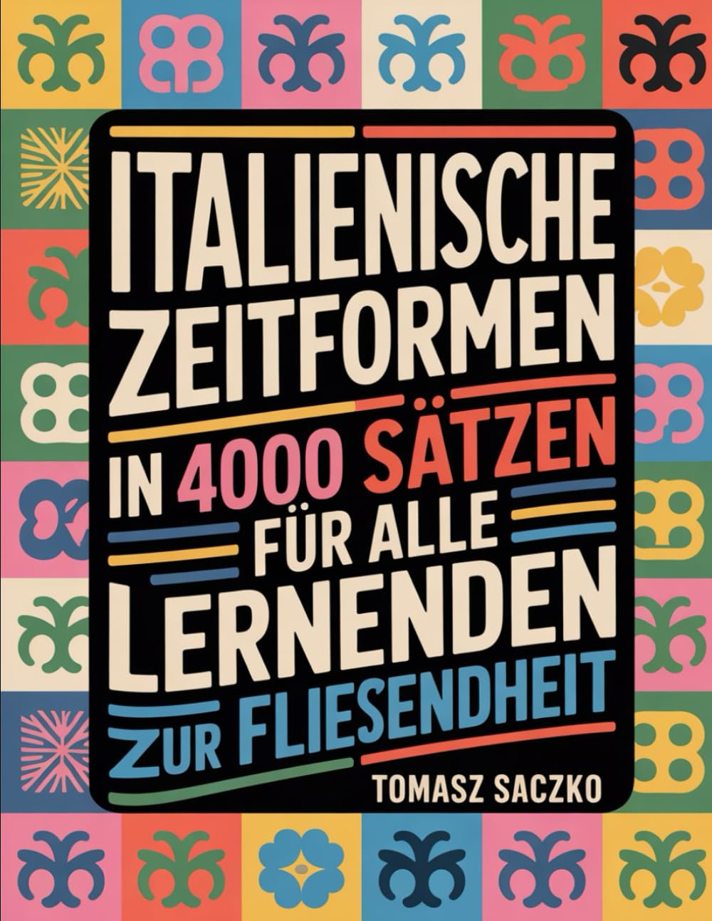 Italienische Zeitformen in 4000 Sätzen Für alle Lernenden – Der Shortcut zur Fließendheit