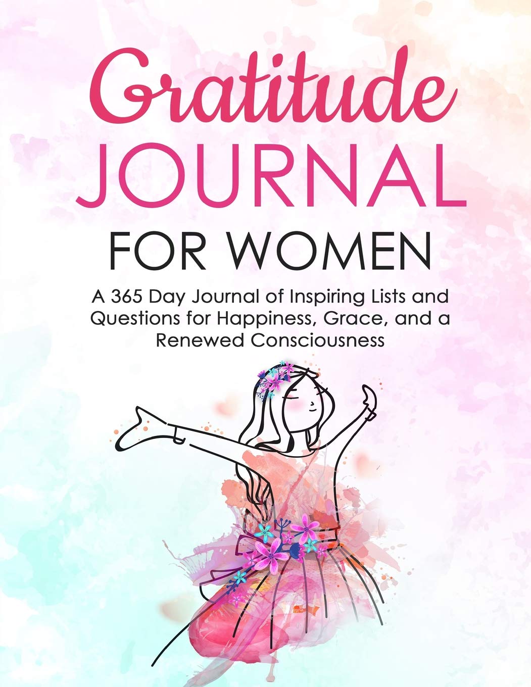 Gratitude Journal for Women: A 365 Day Journal of Inspiring Lists and Questions for Happiness, Grace, and a Renewed Consciousness