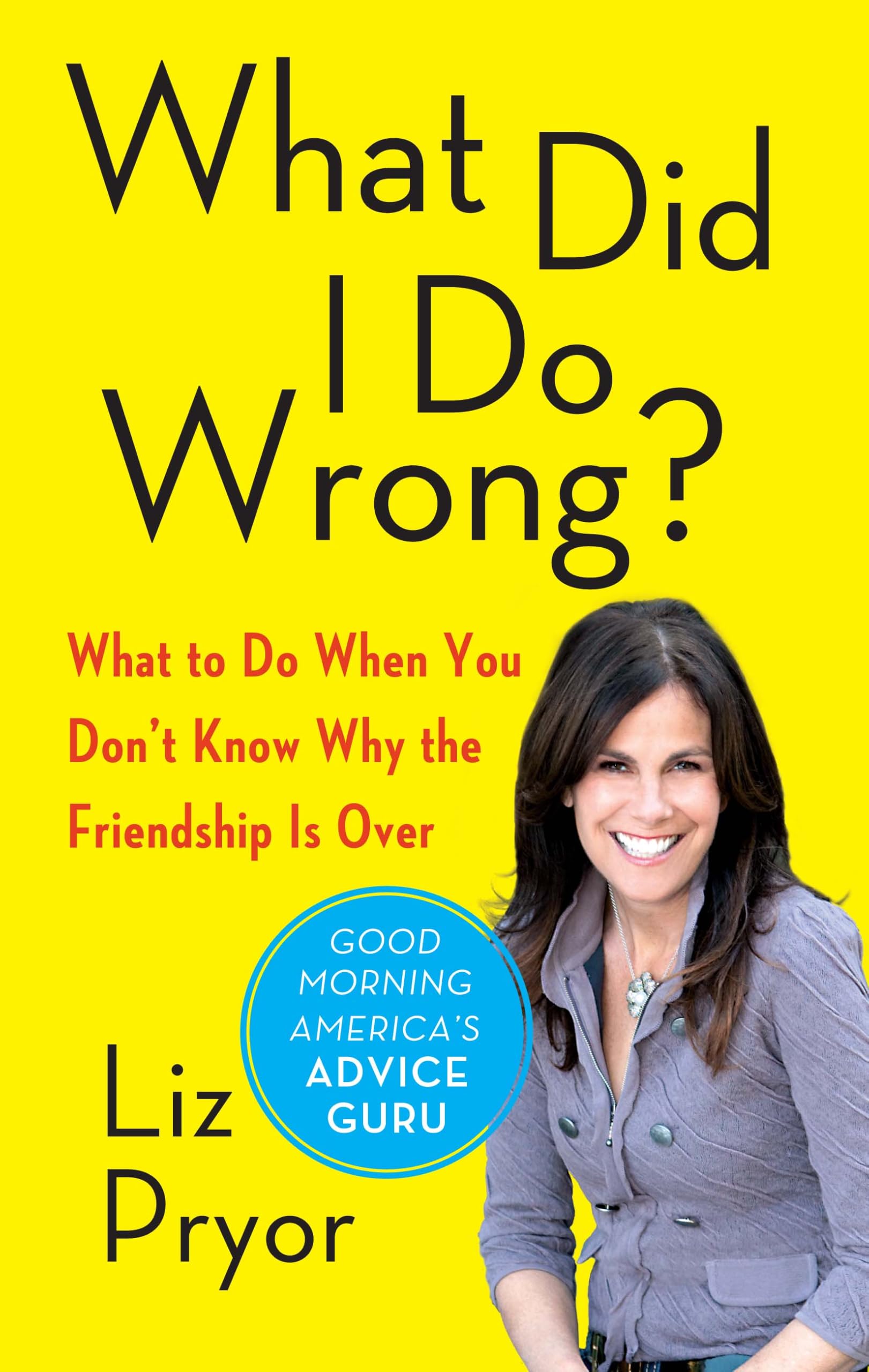 What Did I Do Wrong?: What To Do When You Don't Know Why The Friendship Is Over