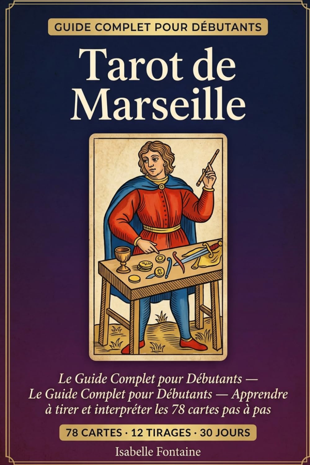 Tarot de Marseille - Le Guide Complet pour Débutants: Apprendre à tirer et interpréter les 78 cartes pas à pas, symbolique, tirages et lectures intuitives