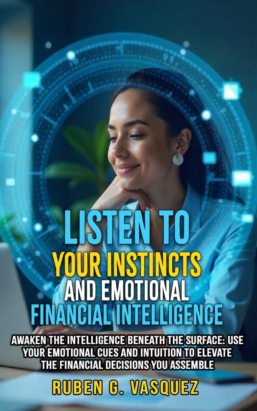 Listen To Your Instincts And Emotional Financial Intelligence: Awaken The Intelligence Beneath The Surface: Use Your Emotional Cues And Intuition To ... (Building Your Financial Future Now!)