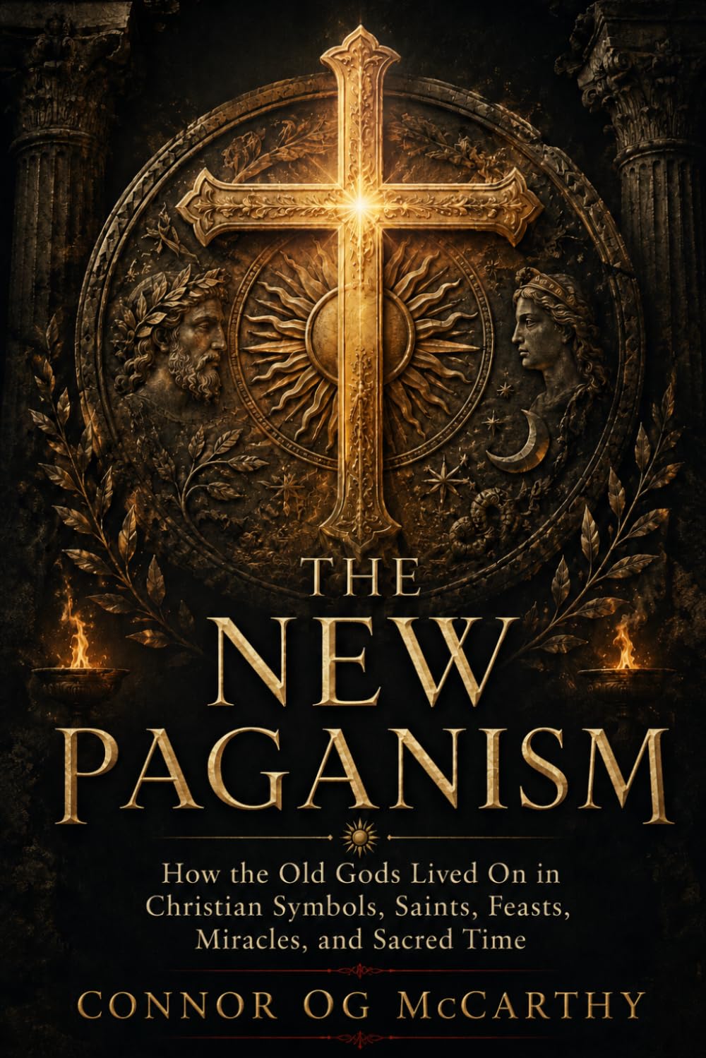 The New Paganism: How the Old Gods Lived On in Christian Symbols, Saints, Feasts, Miracles, and Sacred Time