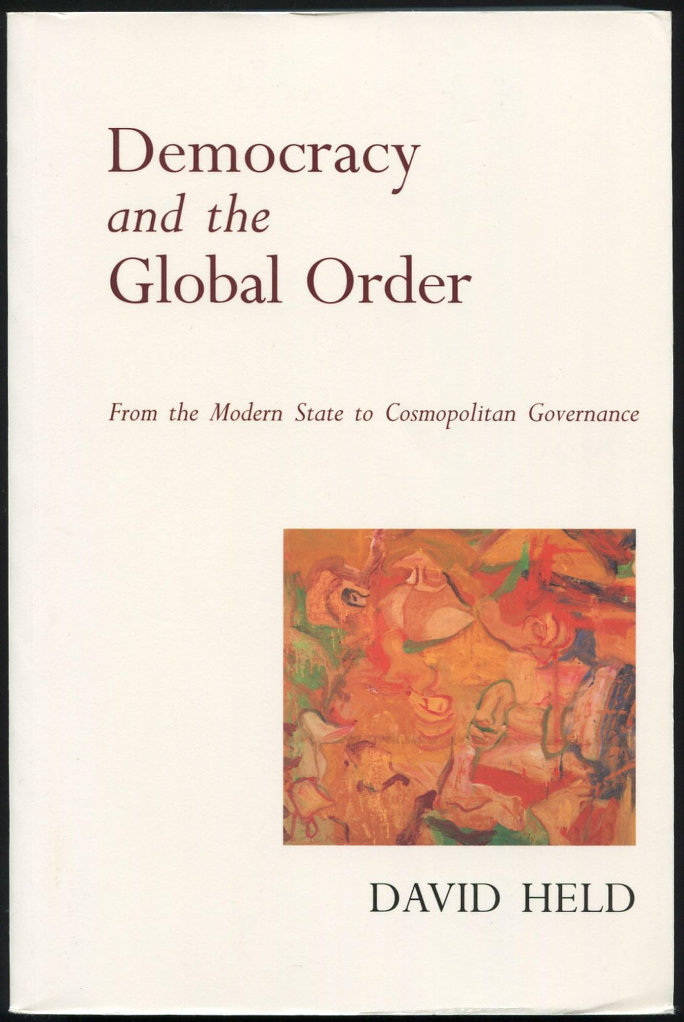Democracy and the Global Order: From The Modern State to Cosmopo