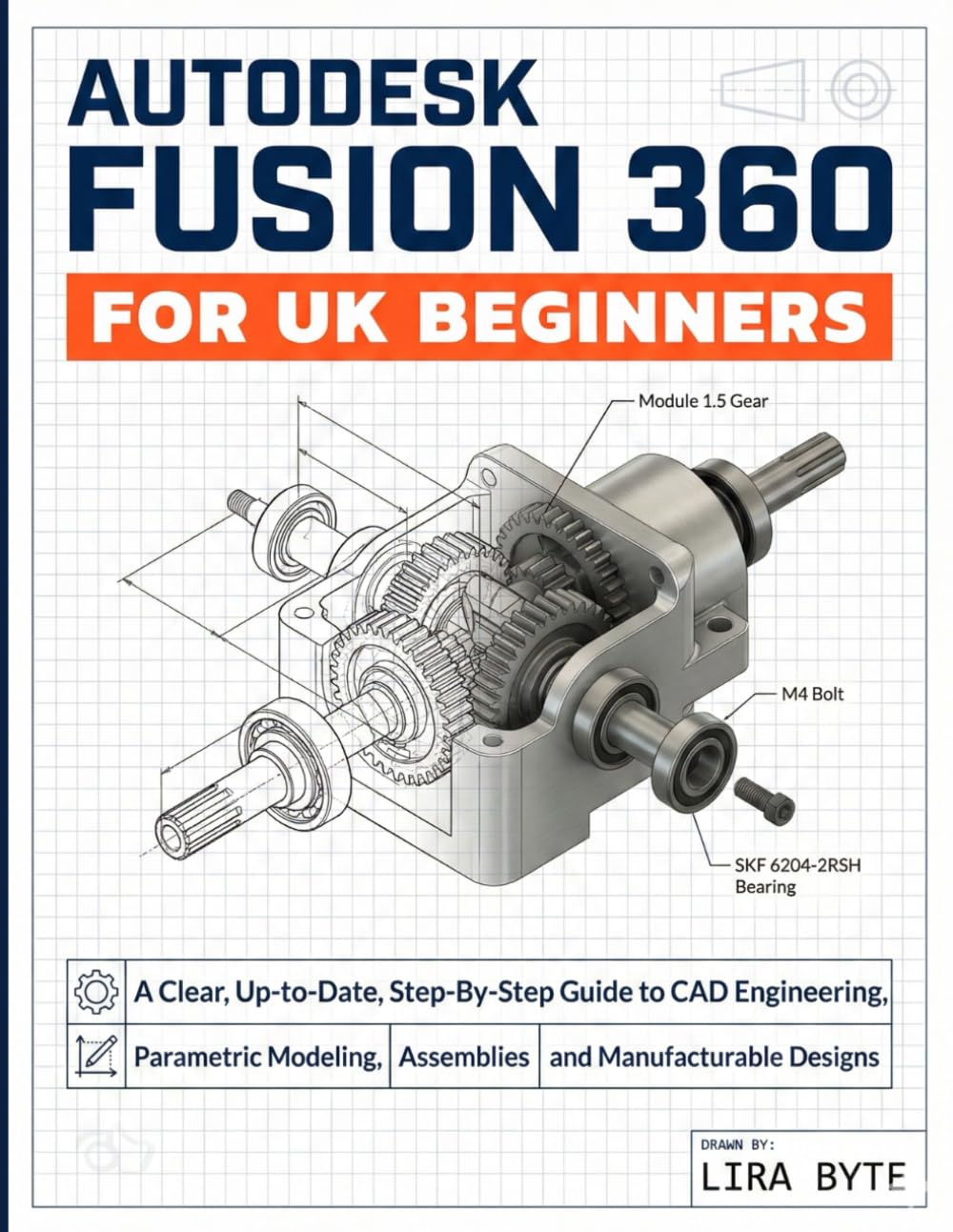 AUTODESK FUSION 360 FOR UK BEGINNERS: A Clear, Up-to-Date, Step-By-Step Guide to CAD Engineering, Parametric Modeling, Assemblies and Manufacturable Designs (Tech Mastery Bible Series)