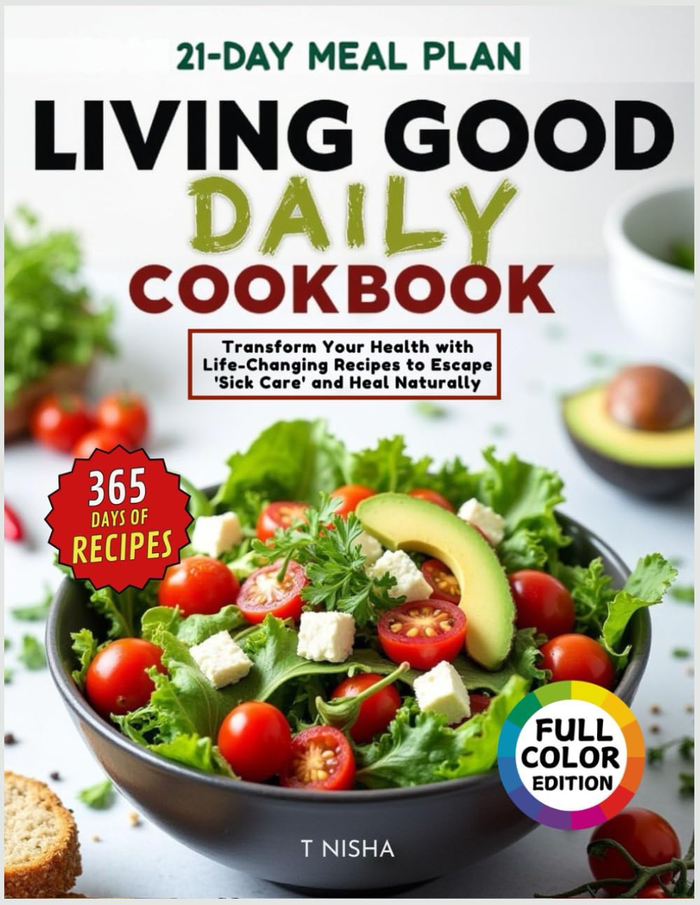 LIVING GOOD DAILY COOKBOOK: The 365-Day Plan Inspired by Dr. Livingood's Teachings | Transform Your Health with Life-Changing Recipes & a 21-Day Meal Plan to Escape 'Sick Care' and Heal Naturally