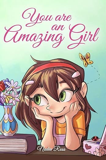 You are an Amazing Girl You are an Amazing Girl: A Collection of Inspiring Stories about Courage, Friendship, Inner Strength and Self-Confidence (Motivational Books for Children Book 1) by Nadia Ross