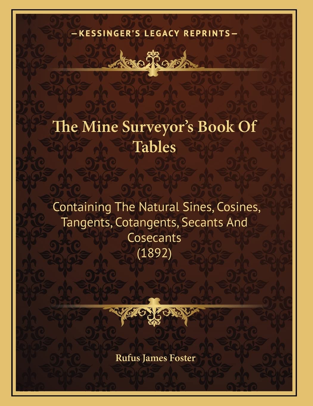The Mine Surveyor's Book Of Tables: Containing The Natural Sines, Cosines, Tangents, Cotangents, Secants And Cosecants (1892)