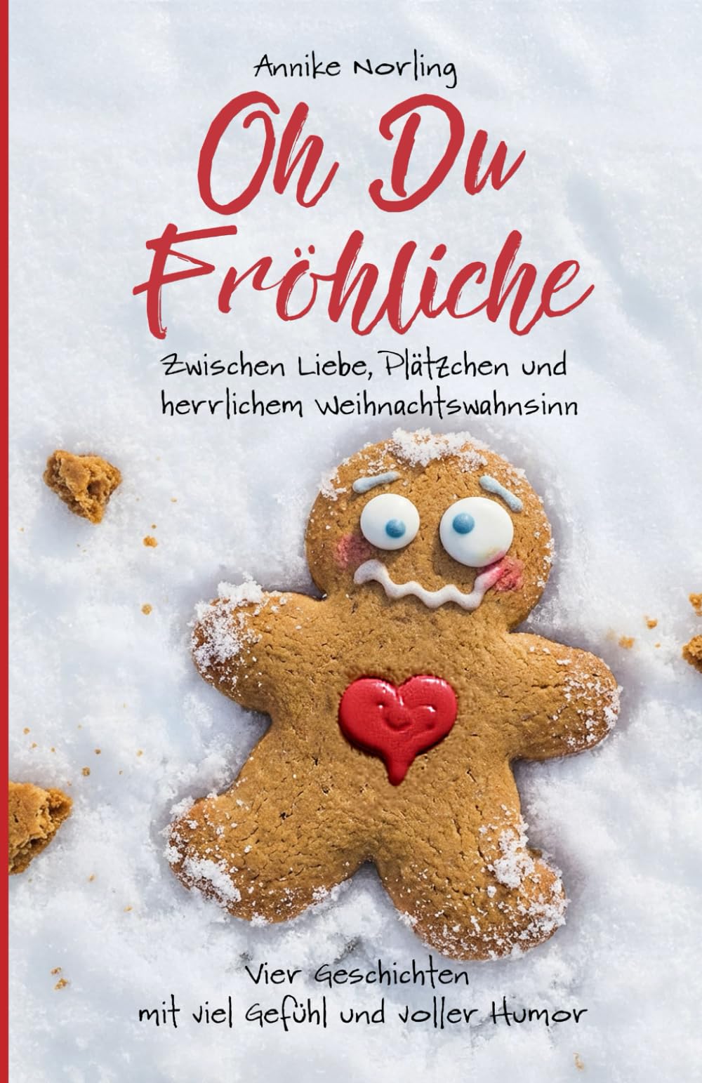 Oh Du Fröhliche ...: Zwischen Liebe, Plätzchen und herrlichem Weihnachtswahnsinn