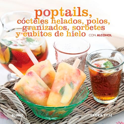Poptails. Cócteles Helados, Polos, Granizados: Cócteles helados, polos, granizados, sorbetes y cubitos de hielo con alcohol/ Frozen cocktails, polos, slush, sorbets and ice cubes with alcohol