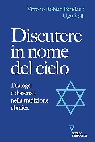 Discutere in nome del cielo. Dialogo e dissenso nella tradizione ebraica