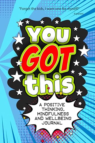 You Got This - A Positive Thinking, Mindfulness and Wellbeing Journal: A daily journal for kids to promote happiness, gratitude, self-confidence and mental health wellbeing.