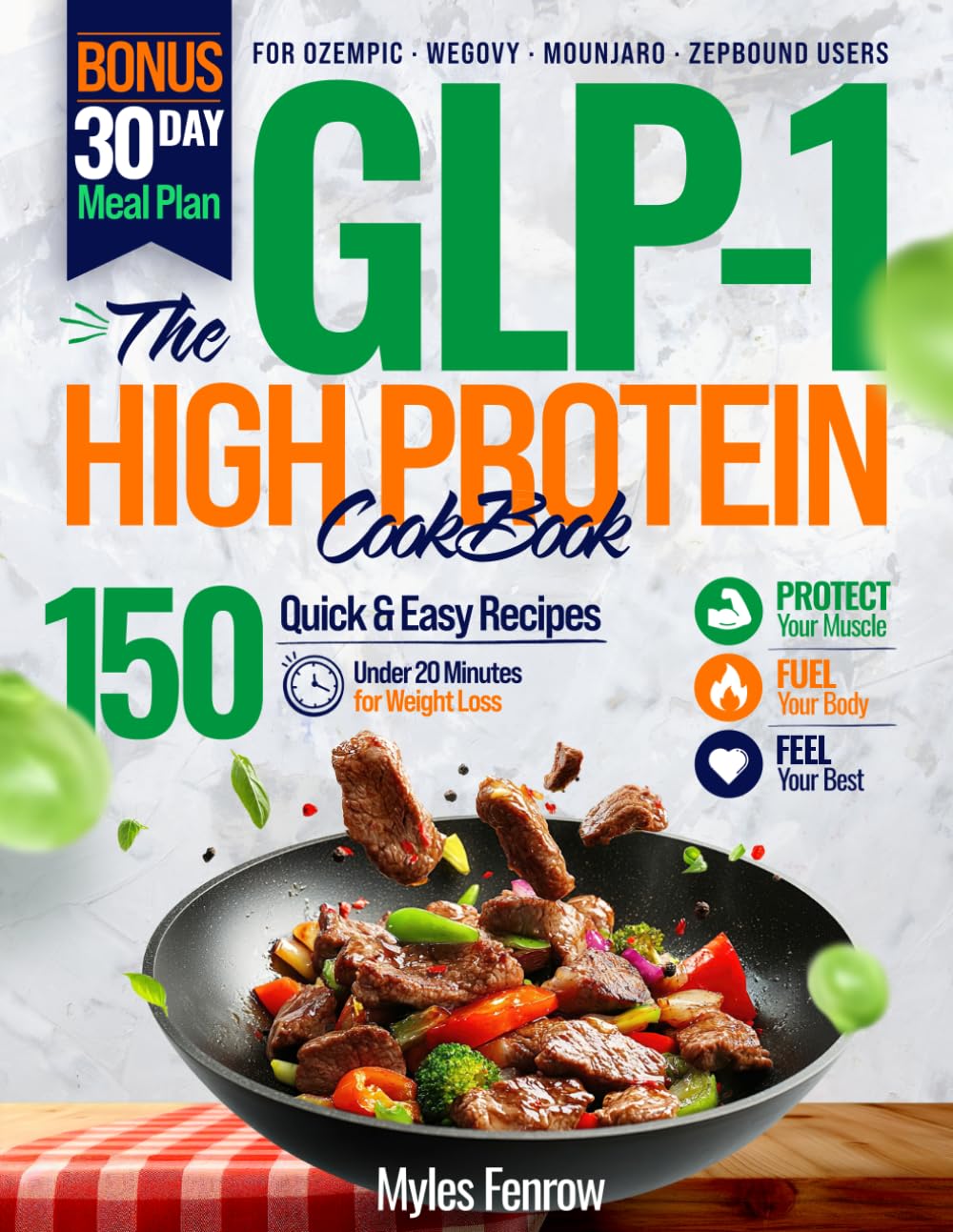 The GLP-1 High Protein Cookbook for Weight Loss: 150 Quick Recipes Under 20 Minutes + 30-Day Meal Plan to Protect Muscle, Stop Side Effects & Crush Cravings on Ozempic, Wegovy, Mounjaro & Zepbound