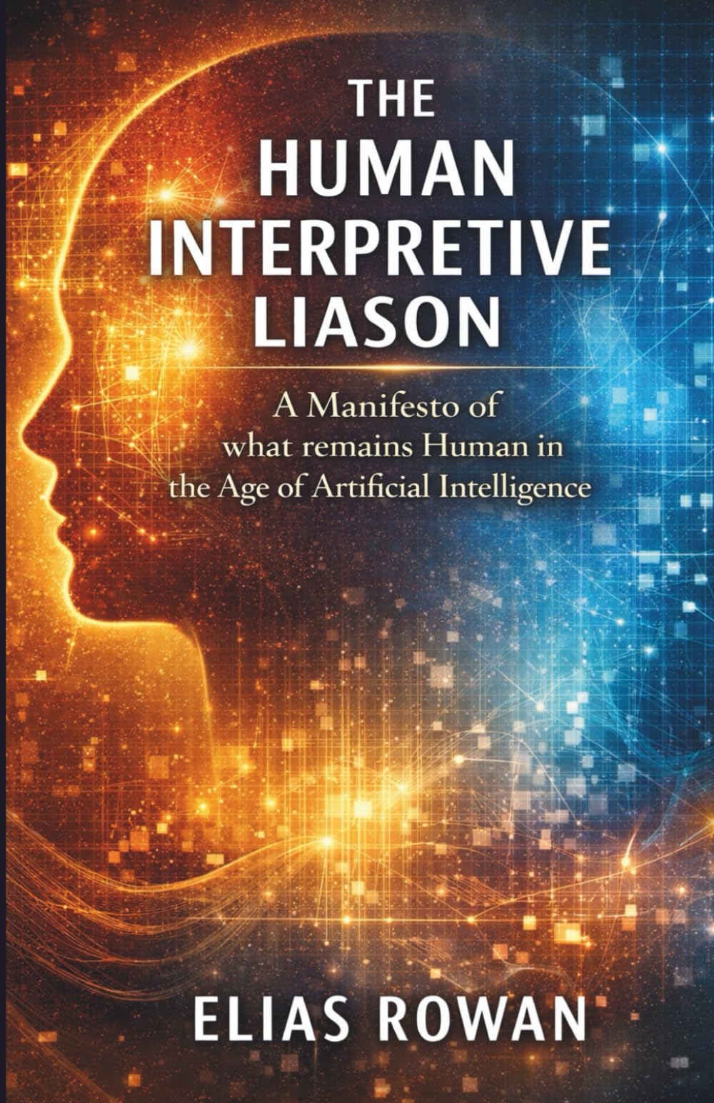 THE HUMAN INTERPRETIVE LIAISON MANIFESTO: What Remains Human in the Age of Artificial Intelligence