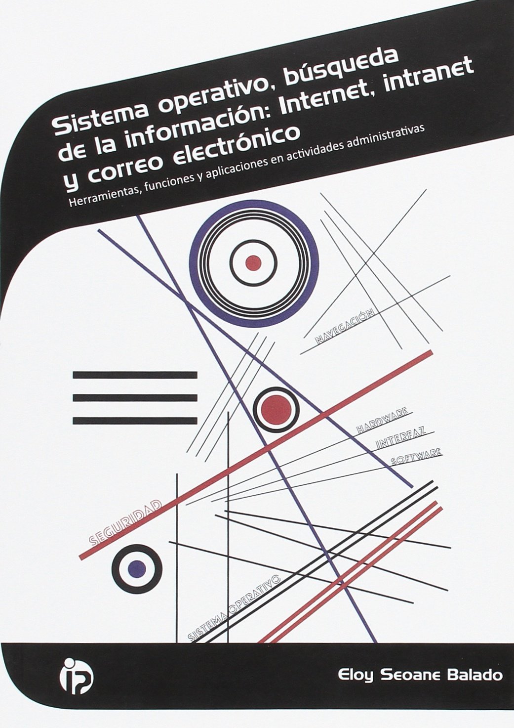 Sistema operativo, búsqueda de la información: Internet, intranet y correo electrónico: Herramientas, funciones y aplicaciones en actividades administrativas