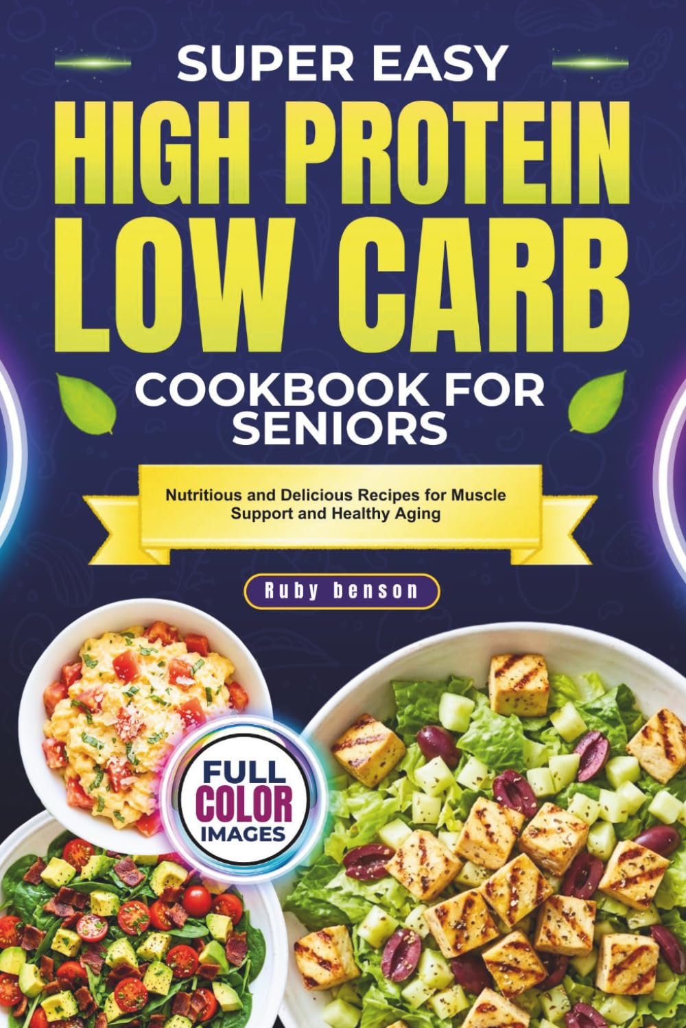 SUPER EASY HIGH PROTEIN LOW CARB COOKBOOK FOR SENIORS: Nutritious and Delicious Recipes for Muscle Support and Healthy Aging