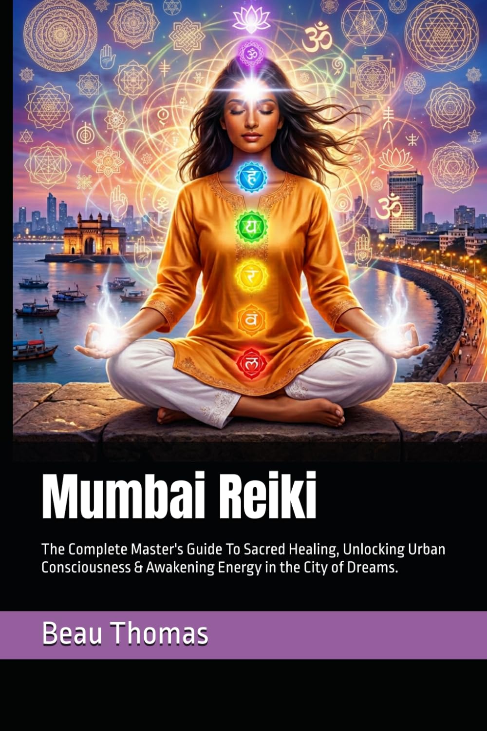 Mumbai Reiki: The Complete Master's Guide To Sacred Healing, Unlocking Urban Consciousness & Awakening Energy in the City of Dreams.