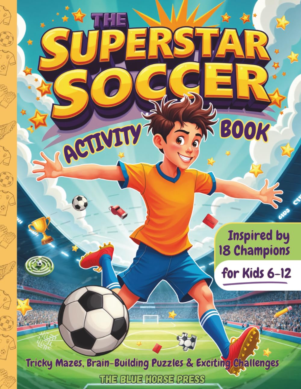 The Superstar Soccer Activity Book: Tricky Mazes, Brain-Building Puzzles & Exciting Challenges Inspired by 18 Champions for Kids 6-12 (Sports Collection for Young Superstars)