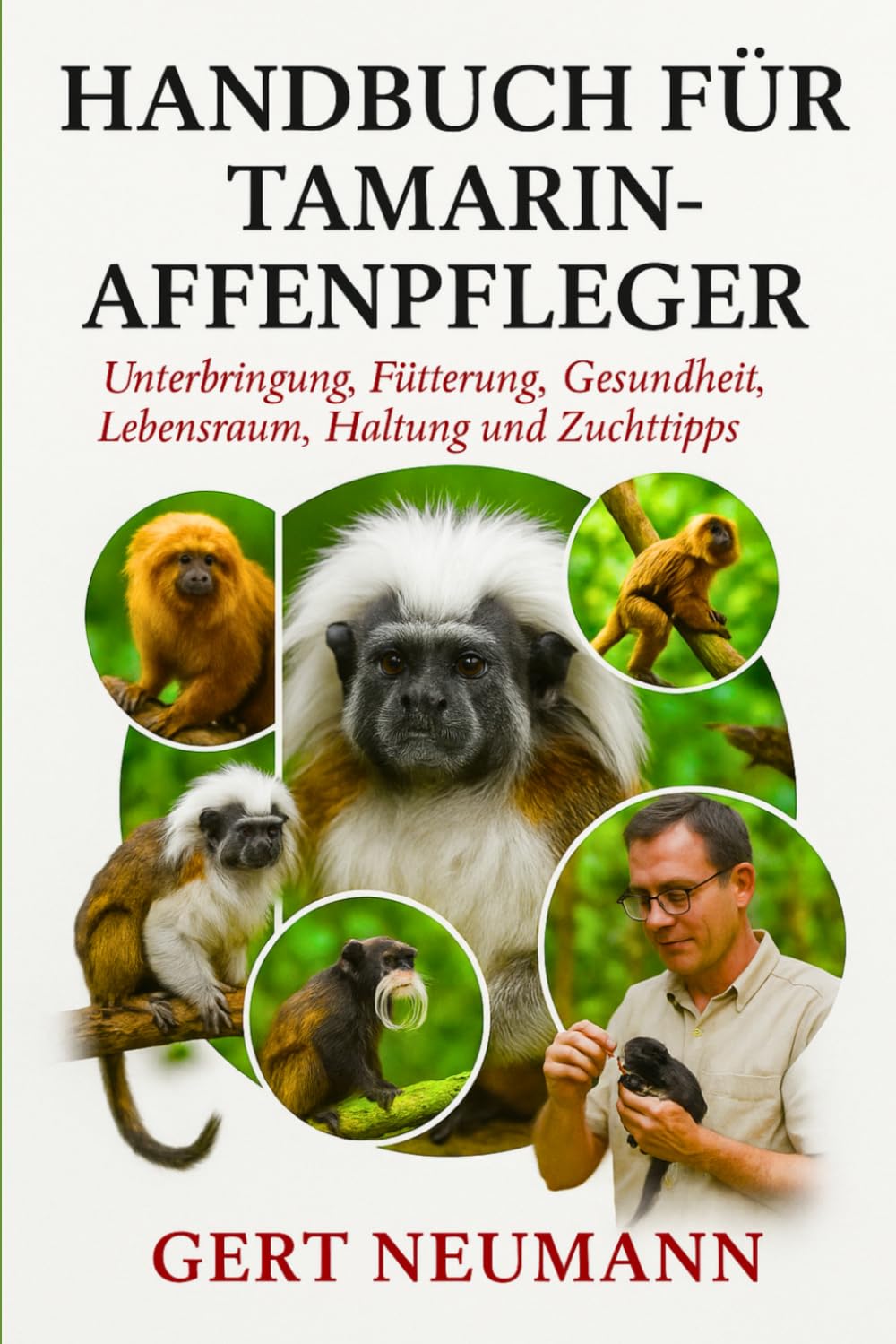 Handbuch für Tamarin-Affenpfleger: Unterbringung, Fütterung, Gesundheit, Lebensraum, Haltung und Zuchttipps