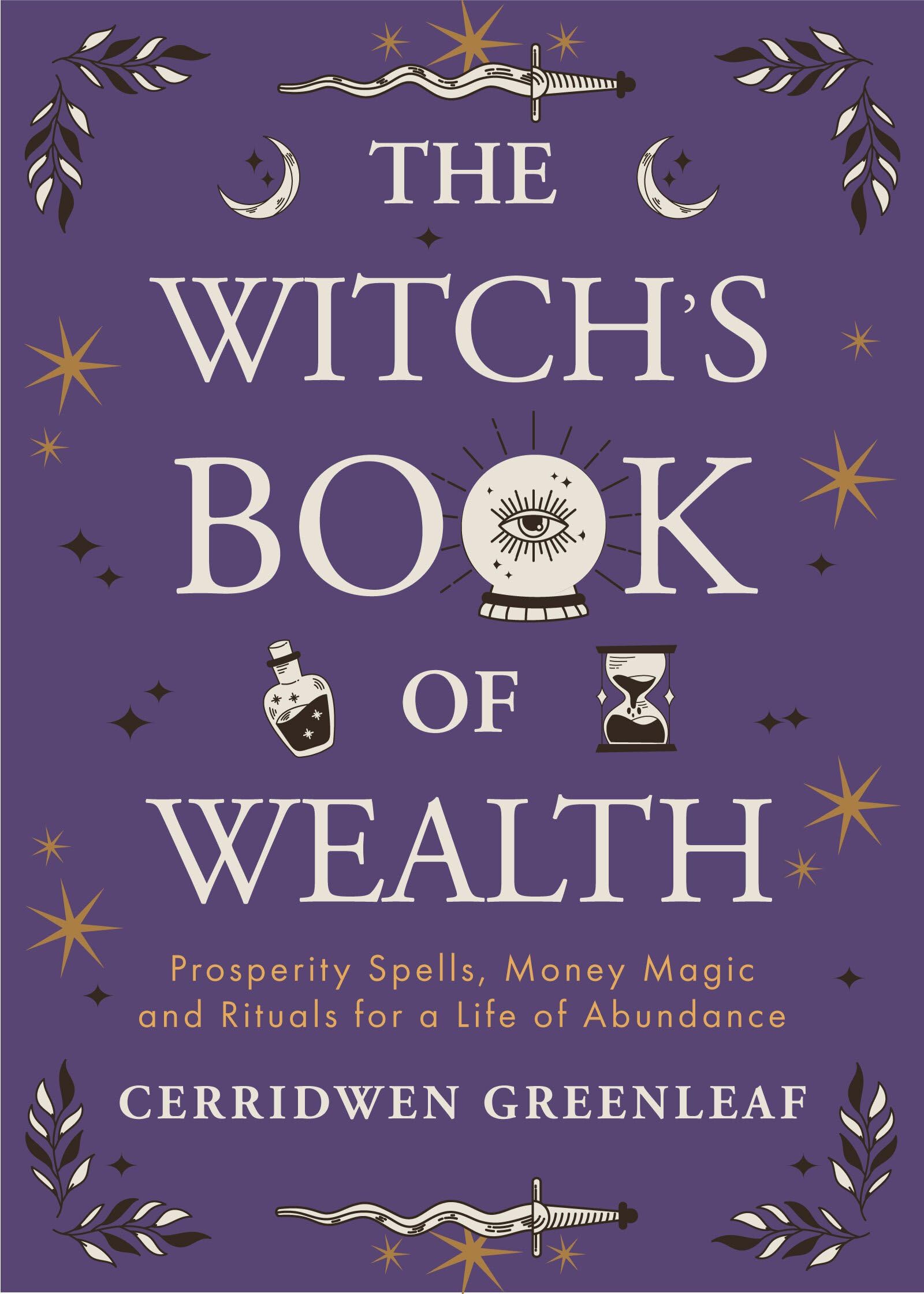 The Witch's Book of Wealth: Prosperity Spells, Money Magic and Rituals for a Life of Abundance