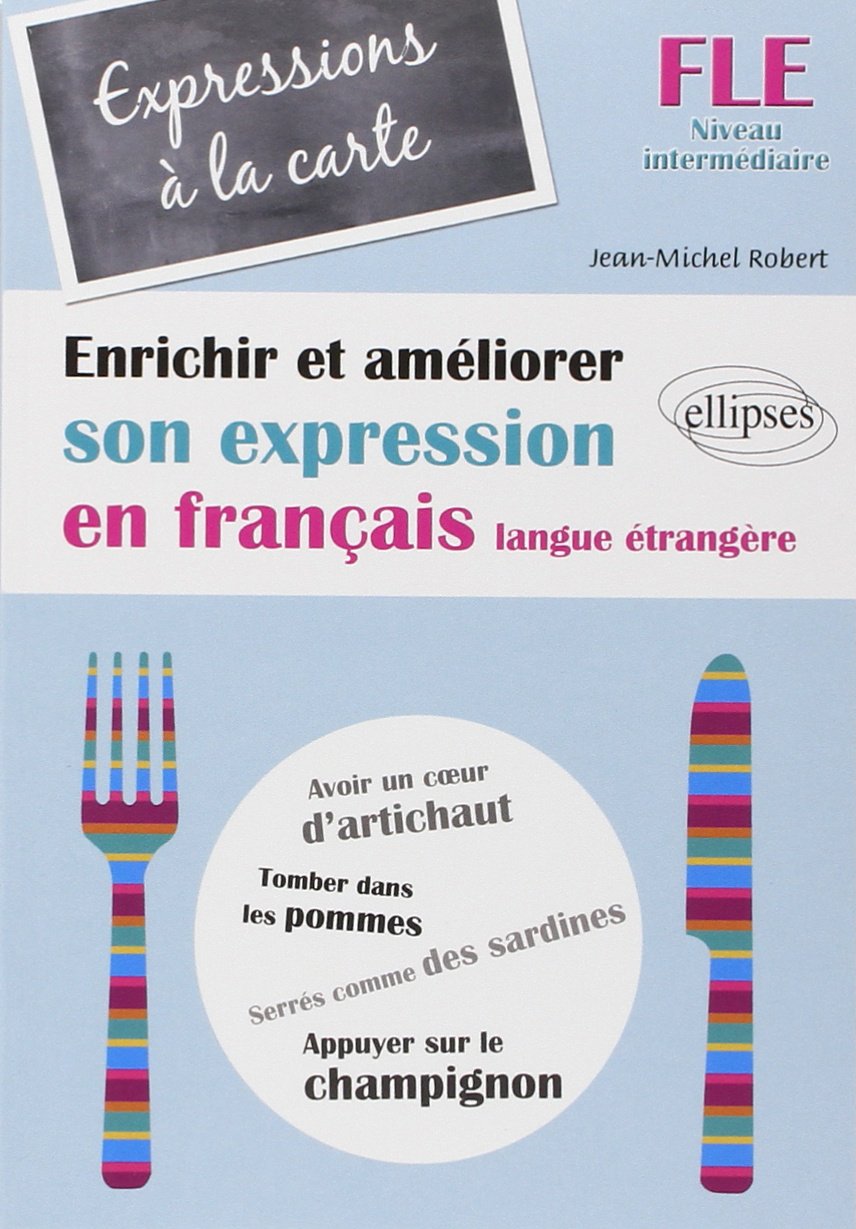 FLE. Expressions à la carte. Enrichir et améliorer son expression en français langue étrangère. Niveau intermédiaire (Français Langue Etrangère)