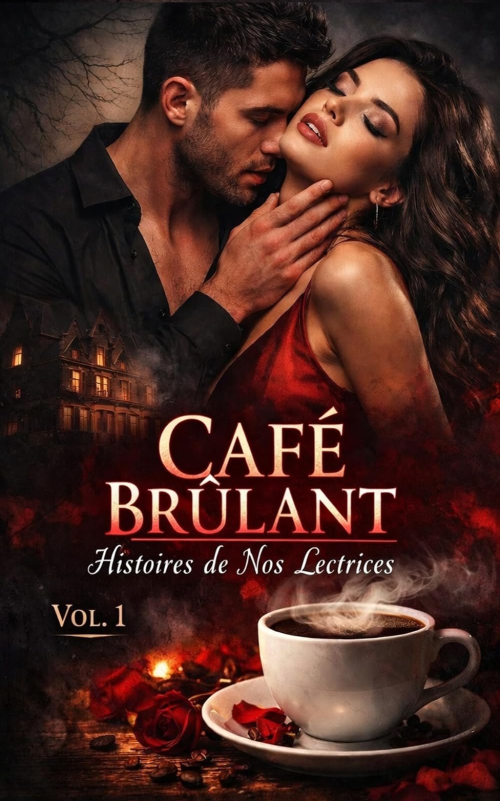 CAFÉ BRÛLANT VOL. 1 : Histoires de Nos Lectrices: Récits de Désir Interdit, de Secrets Obscurs et de Passions Taboues pour les Amateurs de Dark ... Dangereuse et Érotisme Psychologique Intense)
