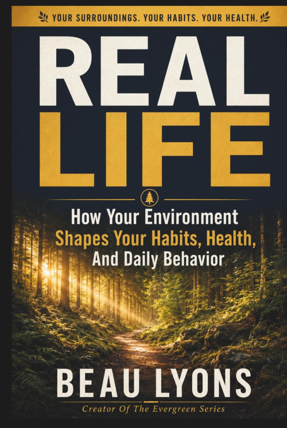 REAL LIFE: How Your Environment Shapes Your Habits, Health, And Daily Behavior (EVERGREEN SERIES: REAL FOOD, REAL LIFE, REAL CHANGE)