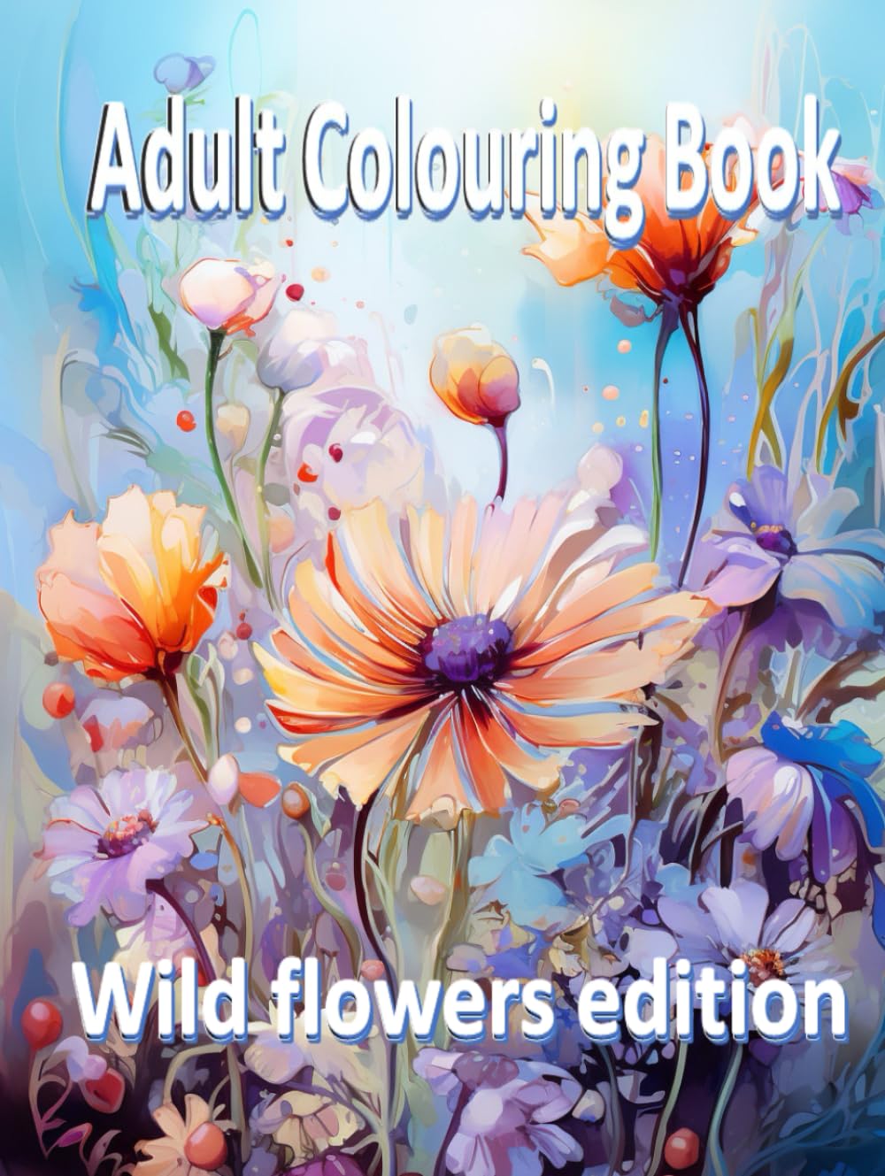 Adult colouring book wild flowers edition: Flowers (Botanical garden and wild flowers)