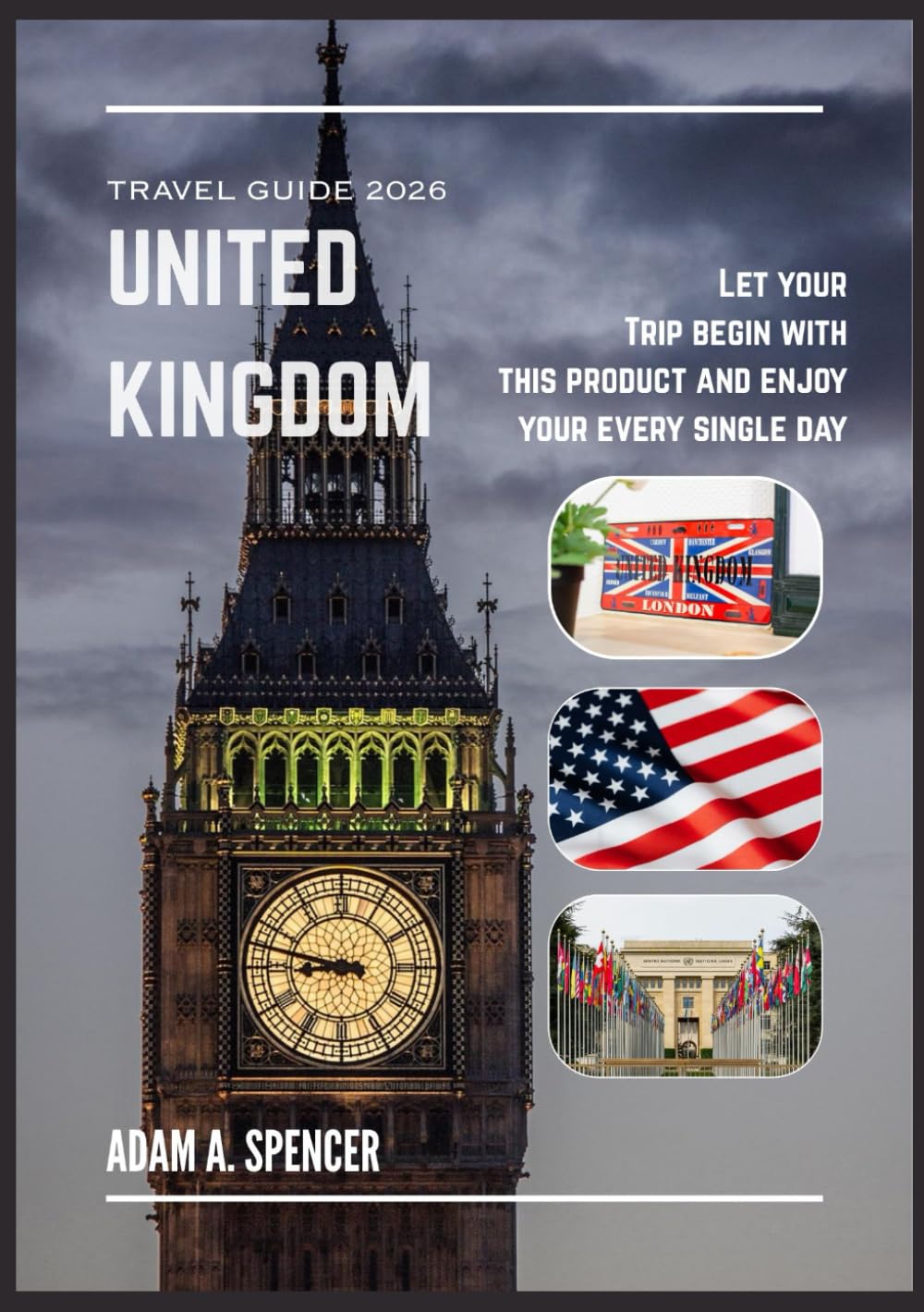UNITED KINGDOM TRAVEL GUIDE 2026: Local Insights and Practical journey Tips Across England, Scotland, Wales, and Northern Ireland (Wanderlust with Adam A. Spencer Your Guide to Global Adventures)