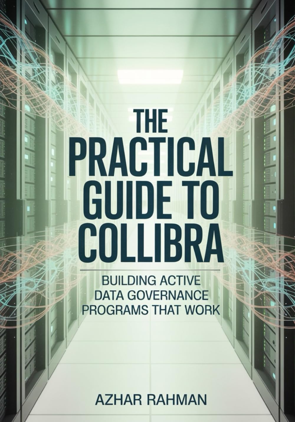 The Practical Guide to Collibra: Building Active Data Governance Programs That Work