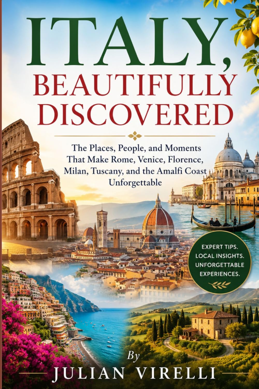 ITALY, BEAUTIFULLY DISCOVERED: The Places, People, and Moments That Make Rome, Venice, Florence, Milan, Tuscany, and the Amalfi Coast Unforgettable